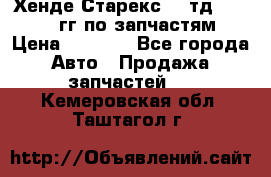 Хенде Старекс2,5 тд 1998-2000гг по запчастям › Цена ­ 1 000 - Все города Авто » Продажа запчастей   . Кемеровская обл.,Таштагол г.